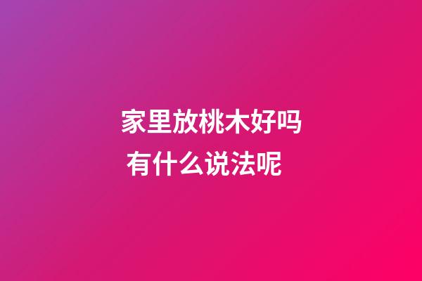 家里放桃木好吗 有什么说法呢